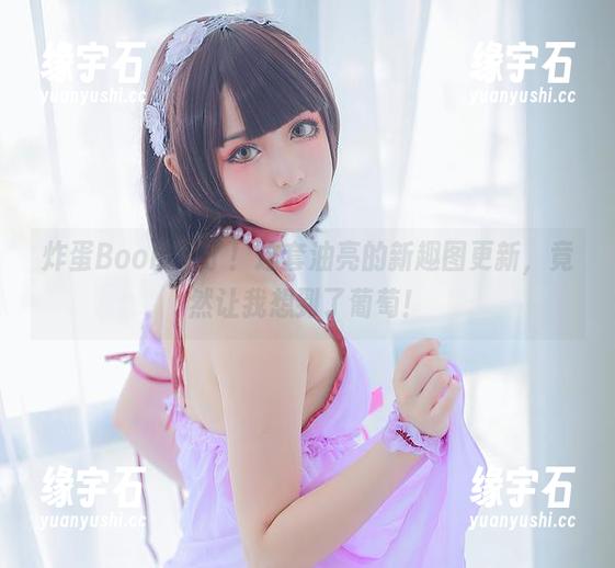 炸蛋Boom来了！这套油亮的新趣图更新，竟然让我想到了葡萄！-缘宇石